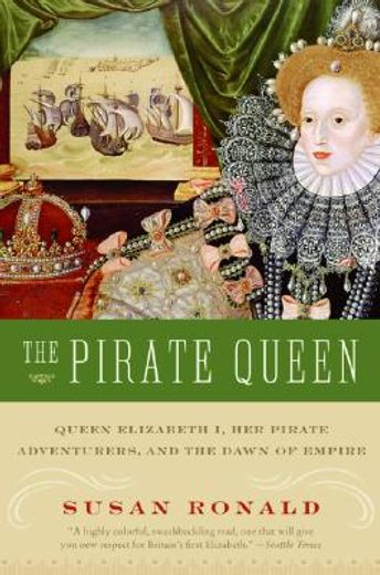 the pirate queen,queen elizabeth i, her pirate adventurers, and the dawn of empire (en Inglés)