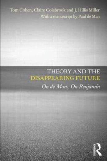 theory and the disappearing future,on de man, on benjamin