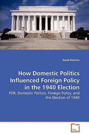 how domestic politics influenced foreign policy in the 1940 election - fdr, domestic politics, forei