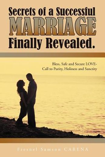 secrets of a successful marriage finally revealed,bless, safe and secure love-call to purity, holiness and sanctity