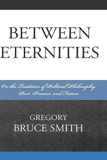 between eternities,on the tradition of political philosophy, past, present, and future