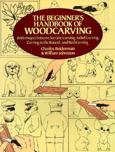 the beginner´s handbook of woodcarving,with project patterns for line carving, relief carving, carving in the round, and bird carving