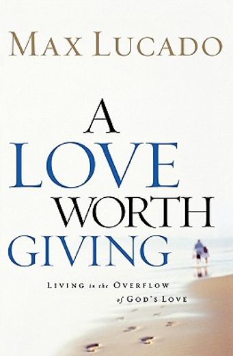 a love worth giving,living in the overflow of god´s love (en Inglés)