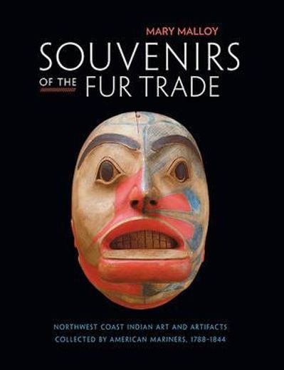 souvenirs of the fur trade,northwest coast indian art & artifacts collected by american mariners, 1788-1844