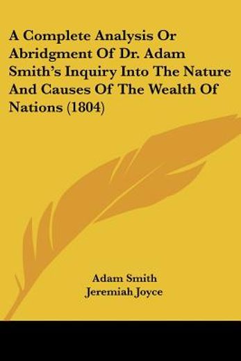 a complete analysis or abridgment of dr. adam smith´s inquiry into the nature and causes of the wealth of nations