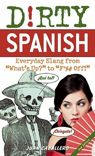 dirty spanish,everyday slang from what`s up? to f*%# off!