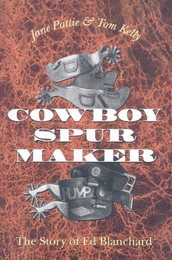 cowboy spur maker,the story of ed blanchard