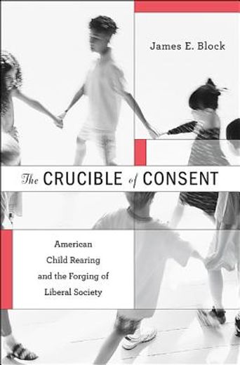 the crucible of consent,american child rearing and the forging of liberal society