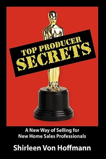 top producer secrets,a new way of selling for new home sales professionals