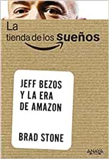 La Tienda de Los Suenos. Jeff Bezos Y La Era de Amazon (in Spanish)
