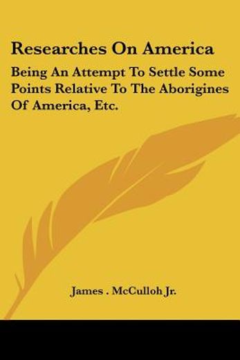 researches on america: being an attempt
