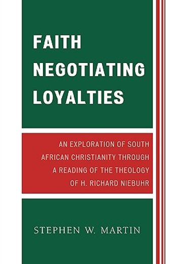 faith negotiating loyalties,an exploration of south african christianity through a reading of the theology of h. richard niebuhr