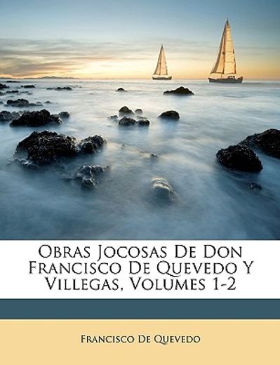obras jocosas de don francisco de quevedo y villegas, volumes 1-2