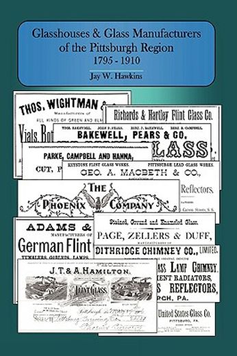 glasshouses and glass manufacturers of the pittsburgh region ´1795 - 1910 (en Inglés)
