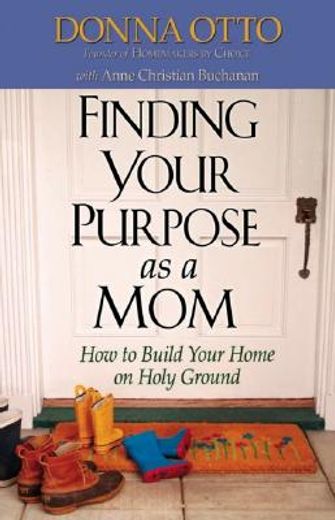 finding your purpose as a mom,how to build your home on holy ground (en Inglés)
