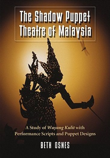 shadow puppet theatre of malaysia,a study of wayang kulit with performance scripts and puppet designs