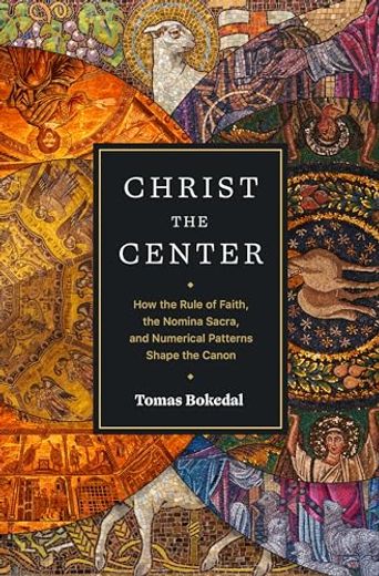 Christ the Center: How the Rule of Faith, the Nomina Sacra, and Numerical Patterns Shape the Canon (in English)