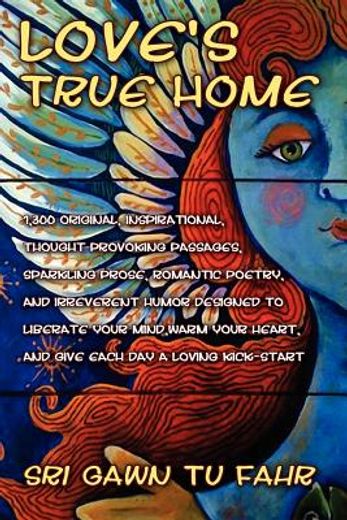 love’s true home,hundreds of original, inspirational quotes, prose, poetry and humor from fac`s mystic of mayhem