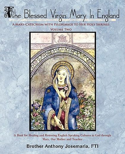 the blessed virgin mary in england: vol. ii: a mary-catechism with pilgrimage to her holy shrines