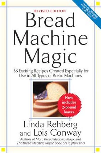bread machine magic,138 exciting new recipes created especially for use in all types of bread machines