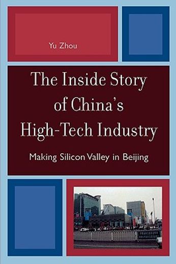 the inside story of china´s high-tech industry,making silicon valley in beijing