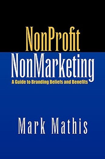 nonprofit nonmarketing,a guide to branding beliefs and benefits