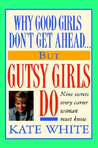 why good girls don ` t get ahead... but gutsy girls do: nine secrets every career woman must know (in English)