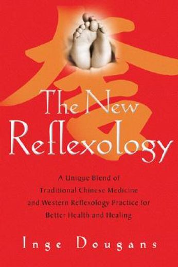 the new reflexology,a unique blend of traditional chinese medicine and western reflexology practice for better health an (en Inglés)