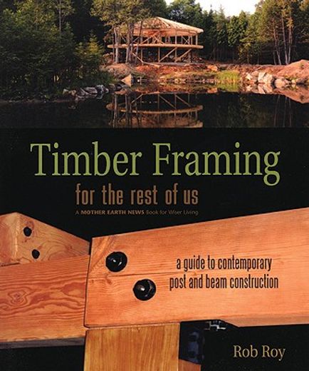 timber framing for the rest of us,a guide to contemporary post and beam construction