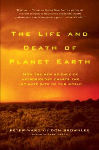 the life and death of planet earth,how the new science of astrobiology charts the ultimate fate of our world