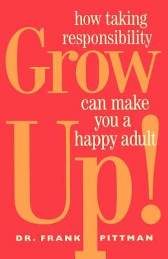 grow up!,how taking responsibility can make you a happy adult