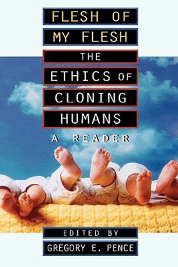 flesh of my flesh,the ethics of cloning humans : a reader (en Inglés)