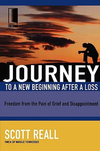 Journey to a New Beginning After Loss: Freedom from the Pain of Grief and Disappointment (en Inglés)