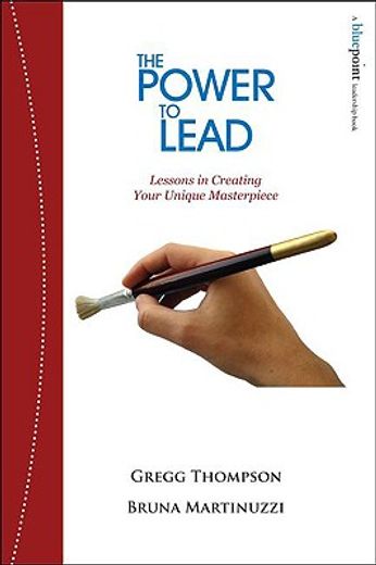 The Power to Lead: Lessons in Creating Your Unique Masterpiece (en Inglés)