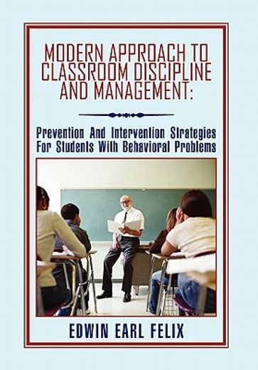 modern approach to classroom discipline and management:,prevention and intervention strategies for students with behavioral problems