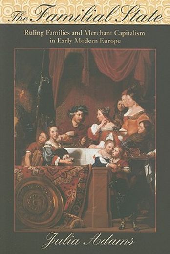 the familial state,ruling families and merchant capitalism in early modern europe