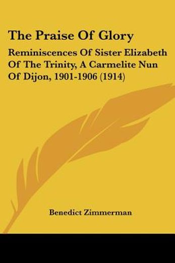 the praise of glory,reminiscences of sister elizabeth of the trinity, a carmelite nun of dijon, 1901-1906 1914