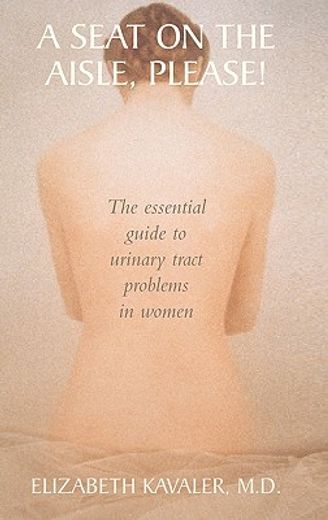 a seat on the aisle, please!,the essential guide to urinary tract problems in women (en Inglés)