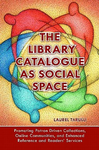 the library catalogue as social space,promoting paton driven collections, online communities, and enhanced reference and readers` services