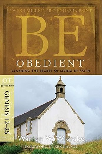 be obedient genesis 12-25,learning the secret of living by faith: ot commentary