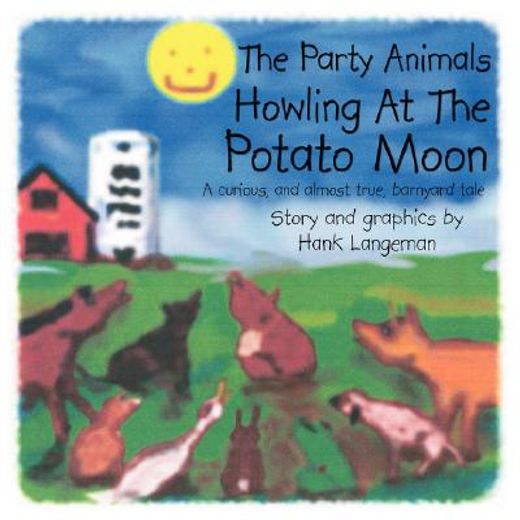 the party animals howling at the potato moon,a curious, and almost true, barnyard tale