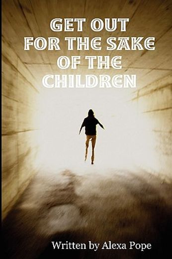 get out (for the sake of the children)