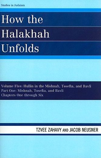 how the halakhah unfolds,volume five hullin in the mishnah, tosefta, and bavli, part one mishnah, tosefta, and bavli