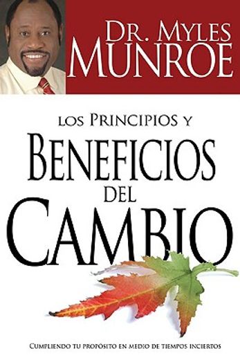 Los Principios Y Beneficios del Cambio: Cumpliendo Tu Propósitio En Medio de Tiempos Inciertos (in Spanish)