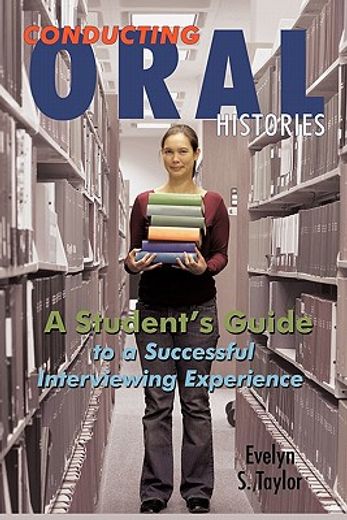 conducting oral histories,a student`s guide to a successful interviewing experience (en Inglés)