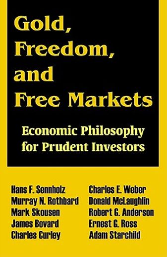 gold, freedom, and free markets,economic philosophy for prudent investors (en Inglés)