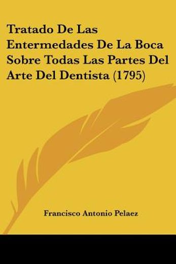 Tratado de las Entermedades de la Boca Sobre Todas las Partes del Arte del Dentista (1795)