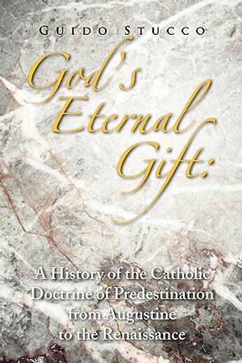 god´s eternal gift,a history of the catholic doctrine of predestination from augustine to the renaissance (in English)