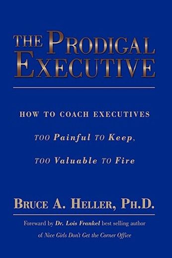 the prodigal executive,how to coach executives too painful to keep, too valuable to fire