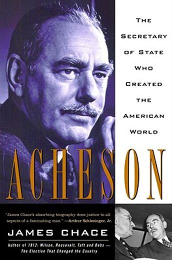 acheson,the secretary of state who created the american world